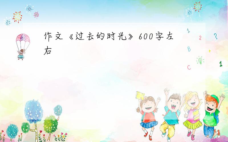 作文《过去的时光》600字左右