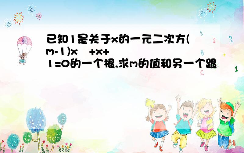 已知1是关于x的一元二次方(m-1)x²+x+1=0的一个根,求m的值和另一个跟