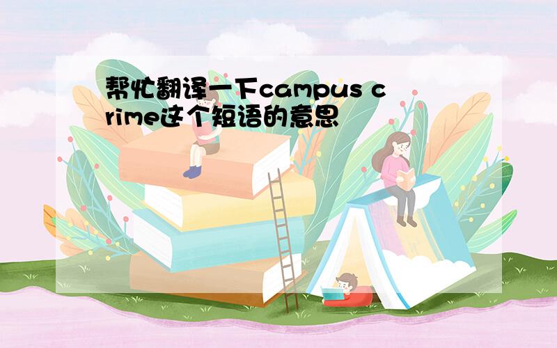 帮忙翻译一下campus crime这个短语的意思