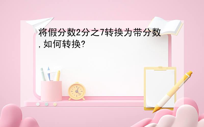 将假分数2分之7转换为带分数,如何转换?