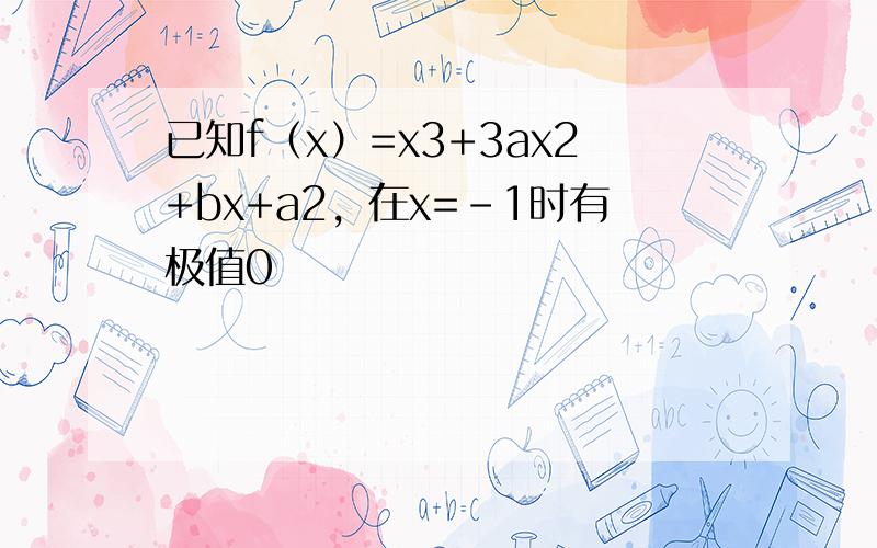 已知f（x）=x3+3ax2+bx+a2，在x=-1时有极值0