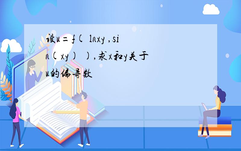 设u=f( lnxy ,sin(xy) ),求x和y关于u的偏导数