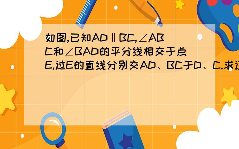 如图,已知AD‖BC,∠ABC和∠BAD的平分线相交于点E,过E的直线分别交AD、BC于D、C.求证：AB=AD=+BC