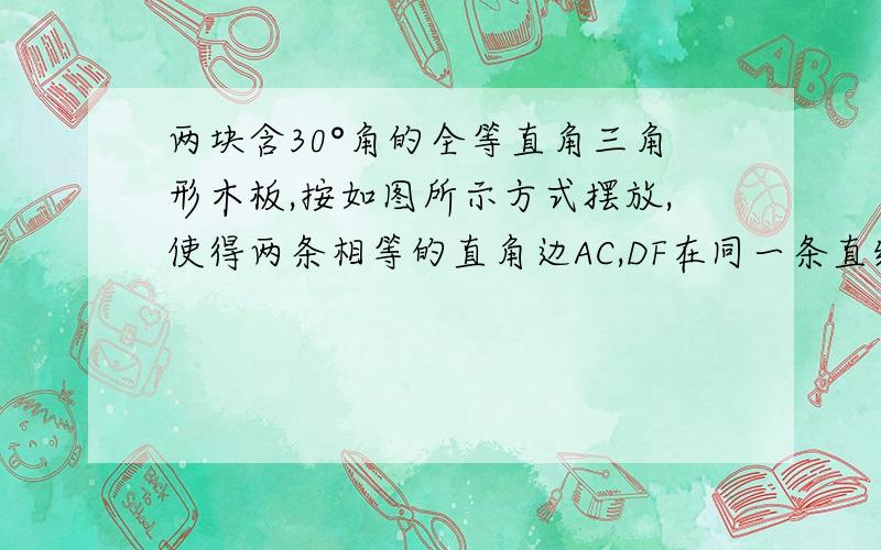 两块含30°角的全等直角三角形木板,按如图所示方式摆放,使得两条相等的直角边AC,DF在同一条直线上.此时MF与NC是否