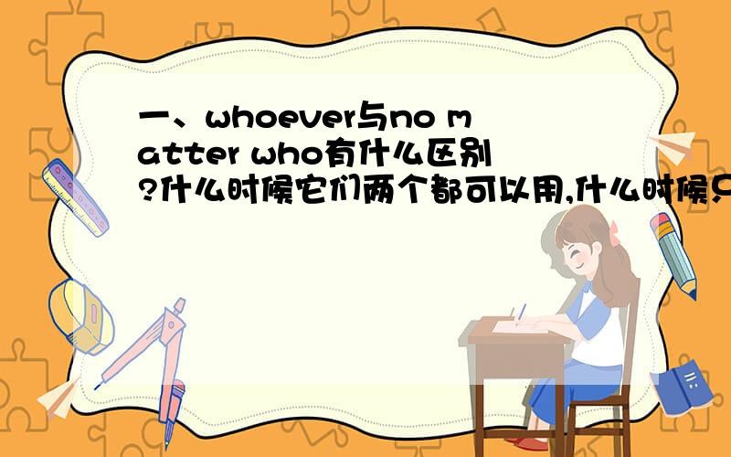 一、whoever与no matter who有什么区别?什么时候它们两个都可以用,什么时候只能用其中一个?二、句首为是