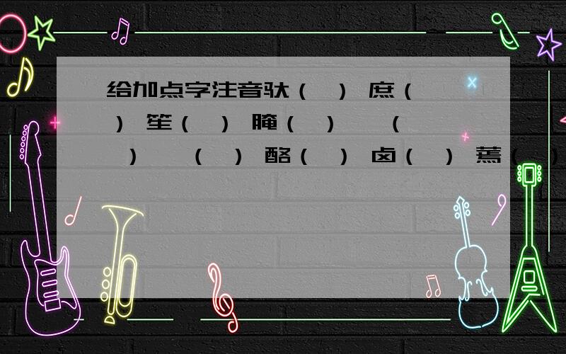 给加点字注音驮（ ） 庶（ ） 笙（ ） 腌（ ） 囿（ ） 钹（ ） 酪（ ） 卤（ ） 蔫（ ）怵（ ） 抠（ ）