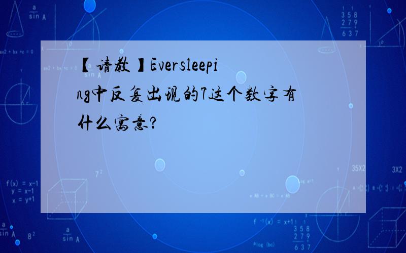 【请教】Eversleeping中反复出现的7这个数字有什么寓意?