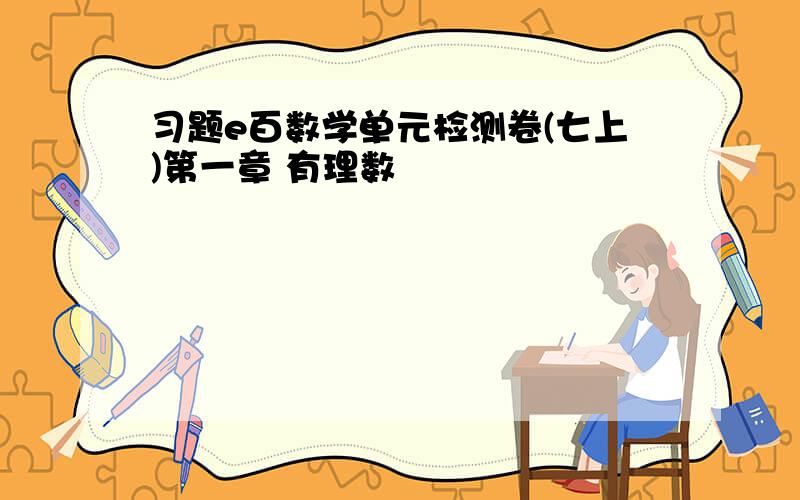 习题e百数学单元检测卷(七上)第一章 有理数