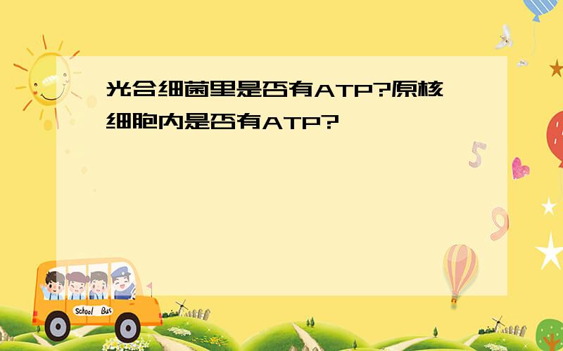 光合细菌里是否有ATP?原核细胞内是否有ATP?