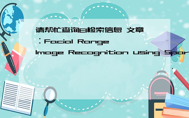 请帮忙查询EI检索信息 文章：Facial Range Image Recognition using Sparse R