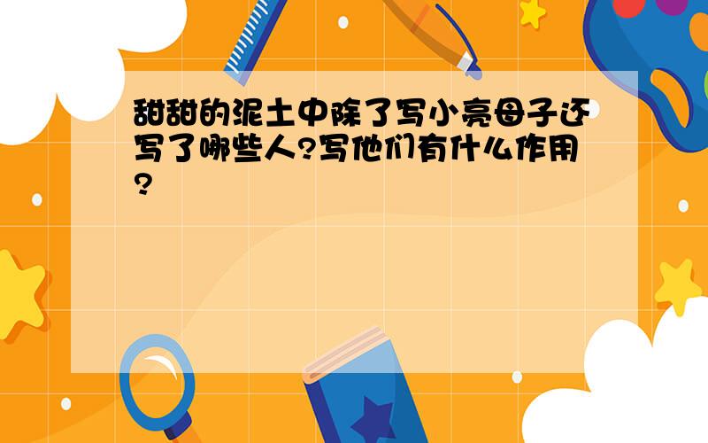 甜甜的泥土中除了写小亮母子还写了哪些人?写他们有什么作用?