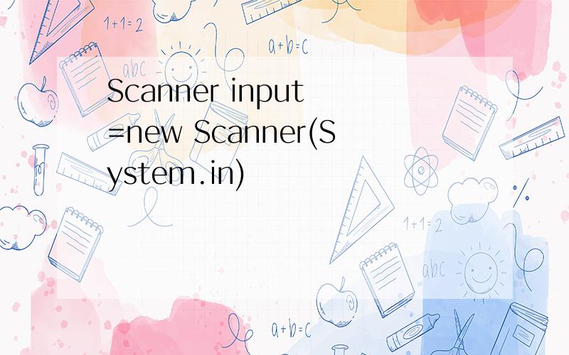 Scanner input =new Scanner(System.in)