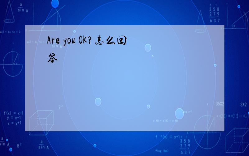 Are you OK?怎么回答