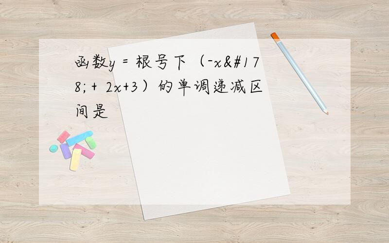 函数y＝根号下（-x²＋2x+3）的单调递减区间是