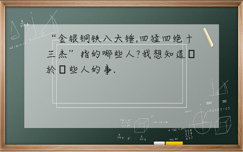 “金银铜铁八大锤,四猛四绝十三杰”指的哪些人?我想知道關於這些人的事.