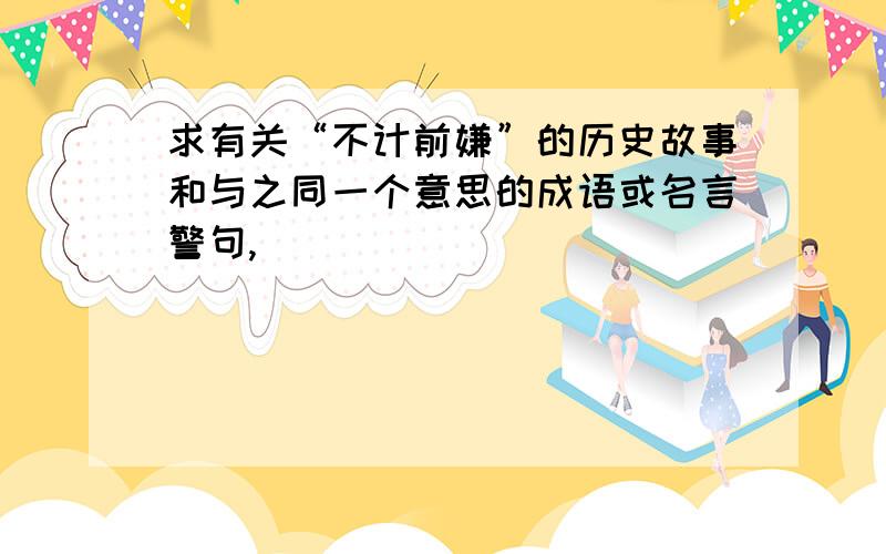 求有关“不计前嫌”的历史故事和与之同一个意思的成语或名言警句,