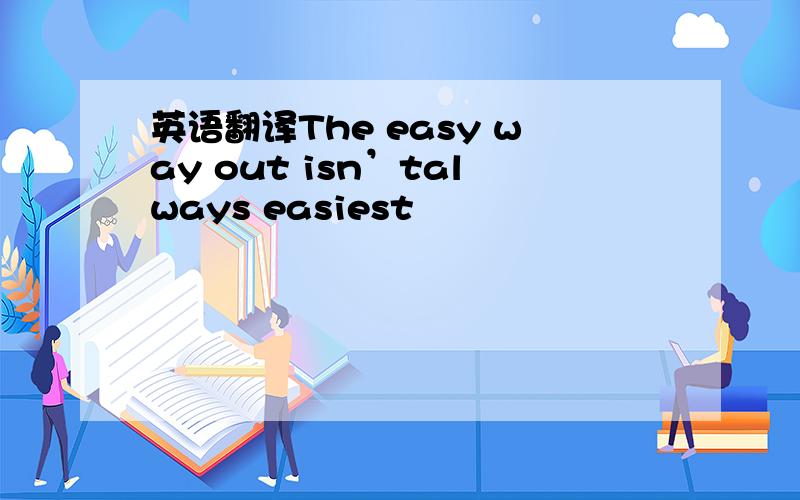 英语翻译The easy way out isn’talways easiest