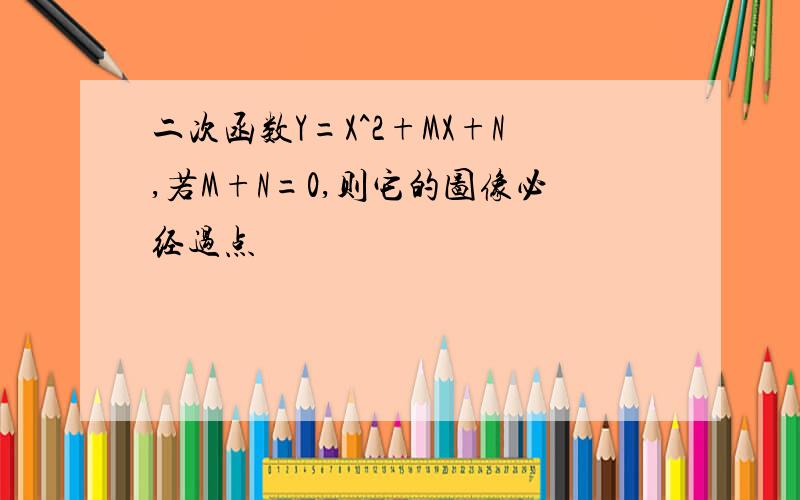 二次函数Y=X^2+MX+N,若M+N=0,则它的图像必经过点