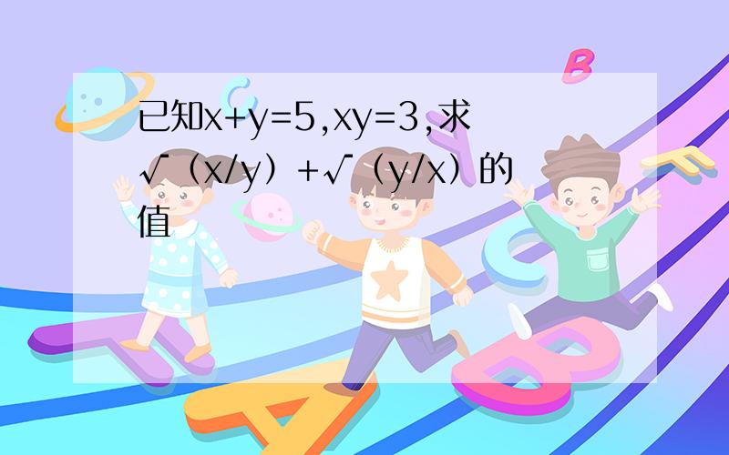 已知x+y=5,xy=3,求√（x/y）+√（y/x）的值