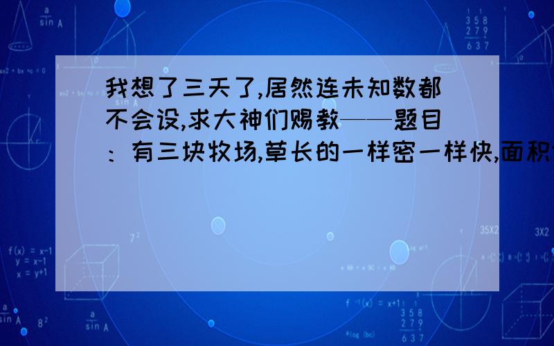 我想了三天了,居然连未知数都不会设,求大神们赐教——题目：有三块牧场,草长的一样密一样快,面积分别为10/3公顷、10公