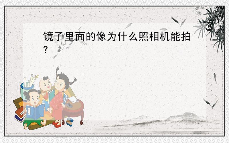 镜子里面的像为什么照相机能拍?