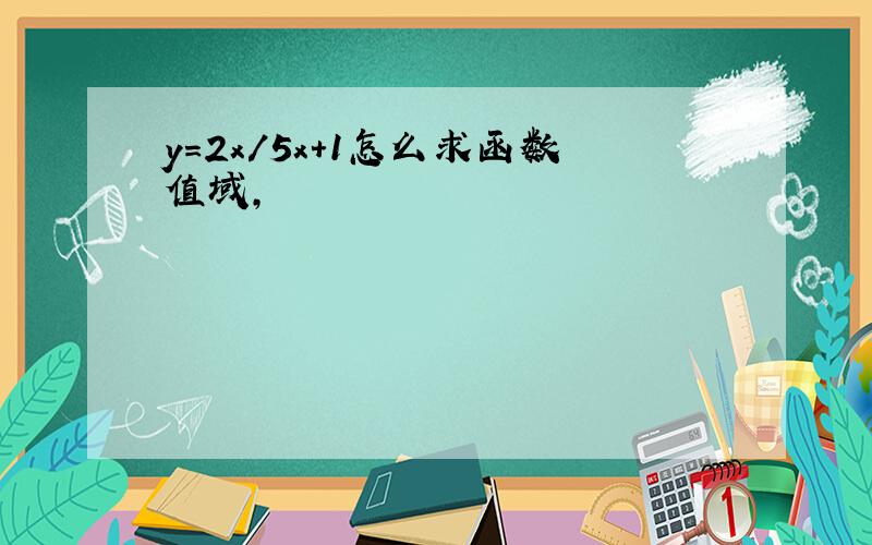 y=2x/5x+1怎么求函数值域,