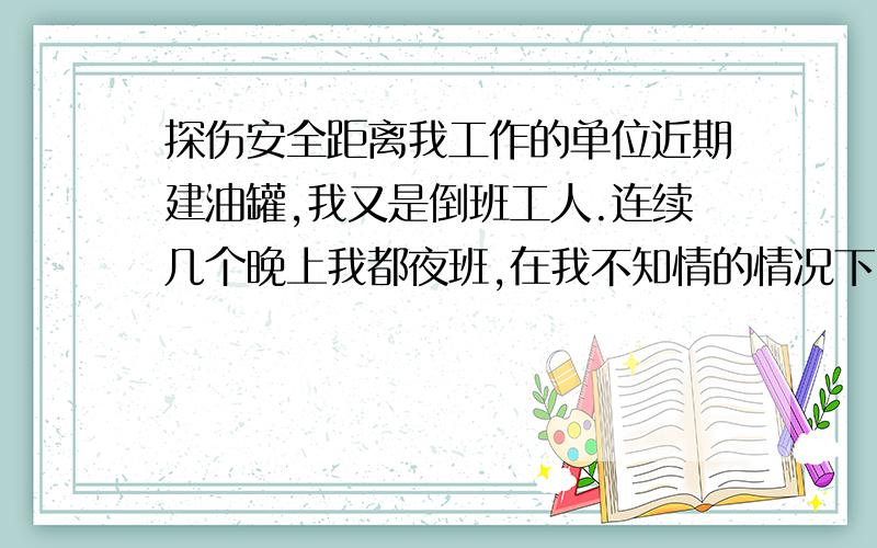 探伤安全距离我工作的单位近期建油罐,我又是倒班工人.连续几个晚上我都夜班,在我不知情的情况下,施工方夜间整夜整夜的对油罐