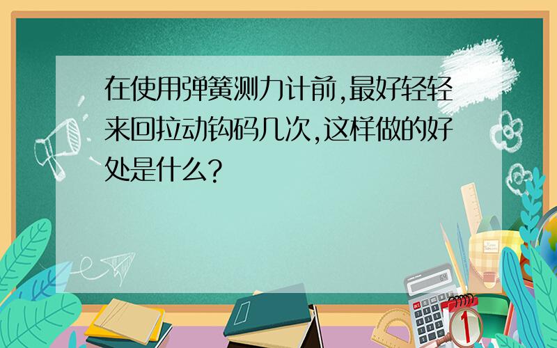 在使用弹簧测力计前,最好轻轻来回拉动钩码几次,这样做的好处是什么?