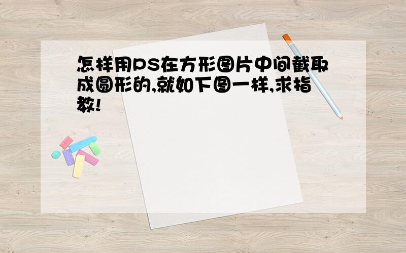 怎样用PS在方形图片中间截取成圆形的,就如下图一样,求指教!