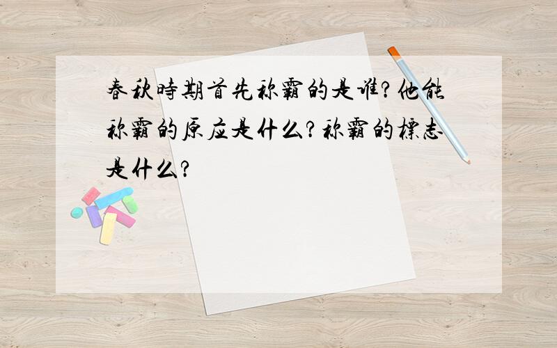 春秋时期首先称霸的是谁?他能称霸的原应是什么?称霸的标志是什么?