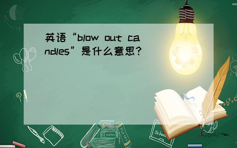 英语“blow out candles”是什么意思?