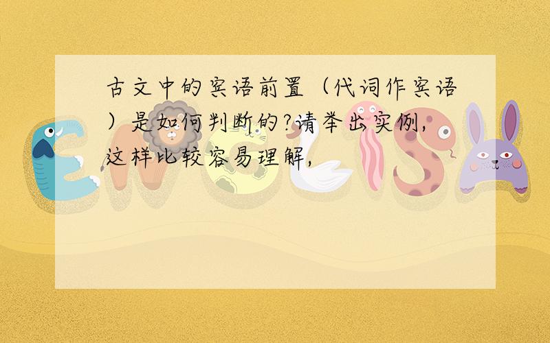 古文中的宾语前置（代词作宾语）是如何判断的?请举出实例,这样比较容易理解,