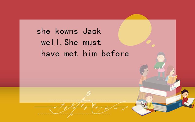 she kowns Jack well.She must have met him before