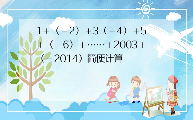 1＋（－2）＋3（－4）＋5＋（－6）＋……＋2003＋（－2014）简便计算