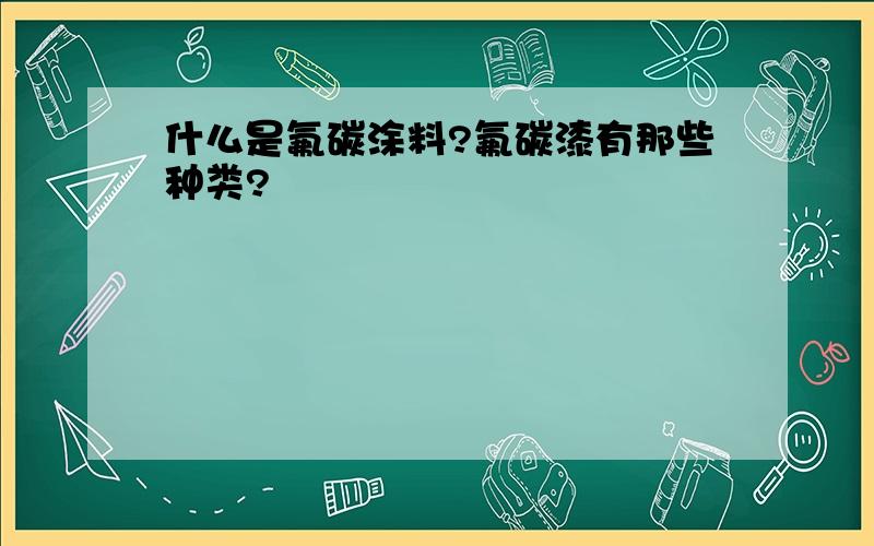 什么是氟碳涂料?氟碳漆有那些种类?