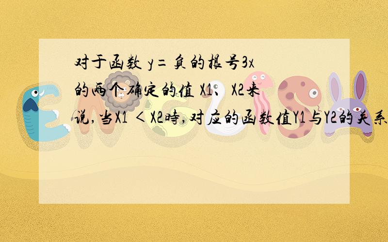 对于函数 y=负的根号3x 的两个确定的值 X1、X2来说,当X1 ＜X2时,对应的函数值Y1与Y2的关系是?