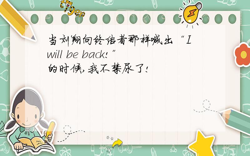 当刘翔向终结者那样喊出“I will be back!”的时候,我不禁尿了!