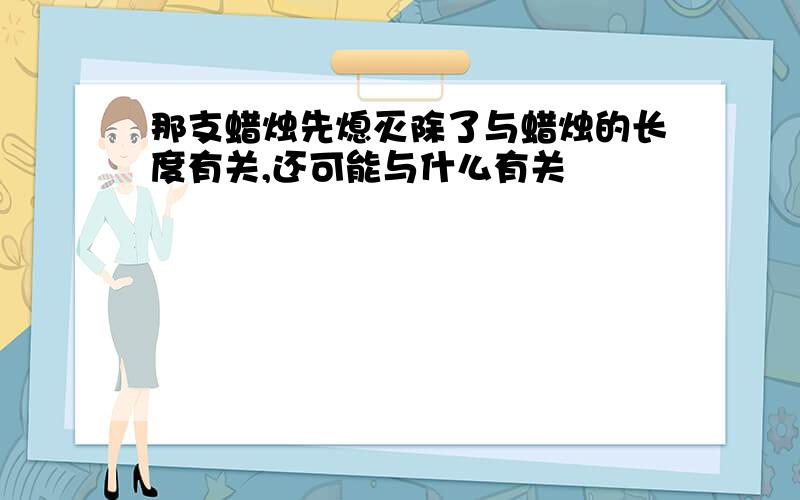 那支蜡烛先熄灭除了与蜡烛的长度有关,还可能与什么有关