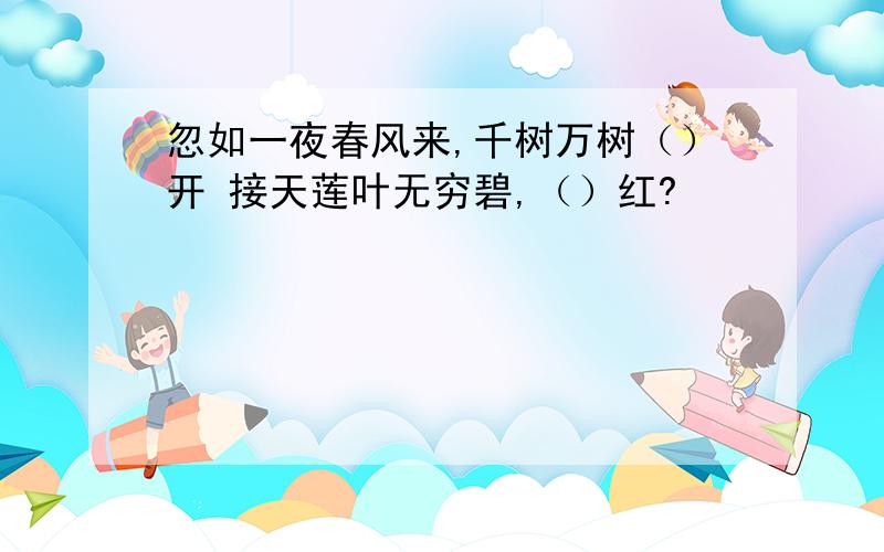 忽如一夜春风来,千树万树（）开 接天莲叶无穷碧,（）红?