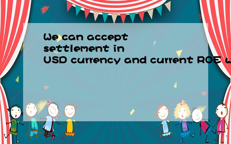 We can accept settlement in USD currency and current ROE wil