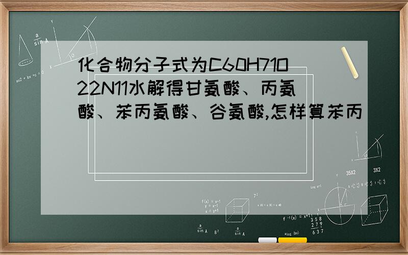 化合物分子式为C60H71O22N11水解得甘氨酸、丙氨酸、苯丙氨酸、谷氨酸,怎样算苯丙