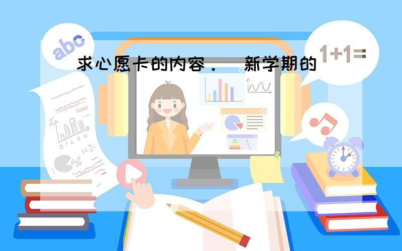 求心愿卡的内容。（新学期的）