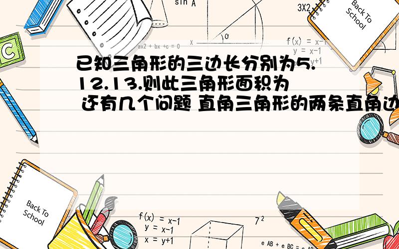 已知三角形的三边长分别为5.12.13.则此三角形面积为 还有几个问题 直角三角形的两条直角边长分别为8和6.则斜边长是