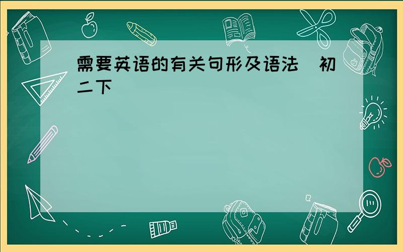 需要英语的有关句形及语法（初二下）