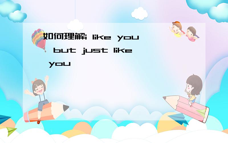 如何理解i like you,but just like you