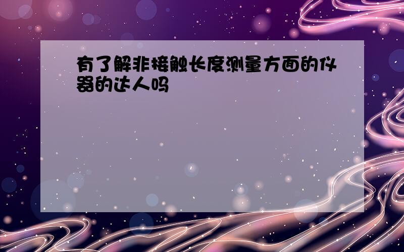 有了解非接触长度测量方面的仪器的达人吗