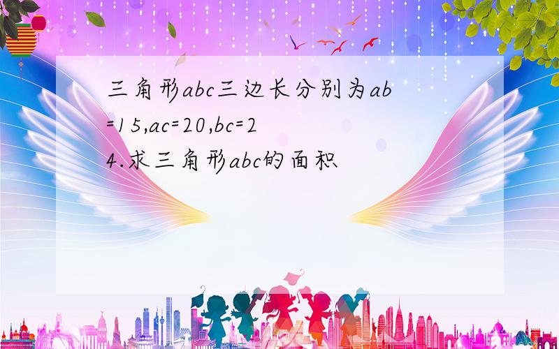 三角形abc三边长分别为ab=15,ac=20,bc=24.求三角形abc的面积