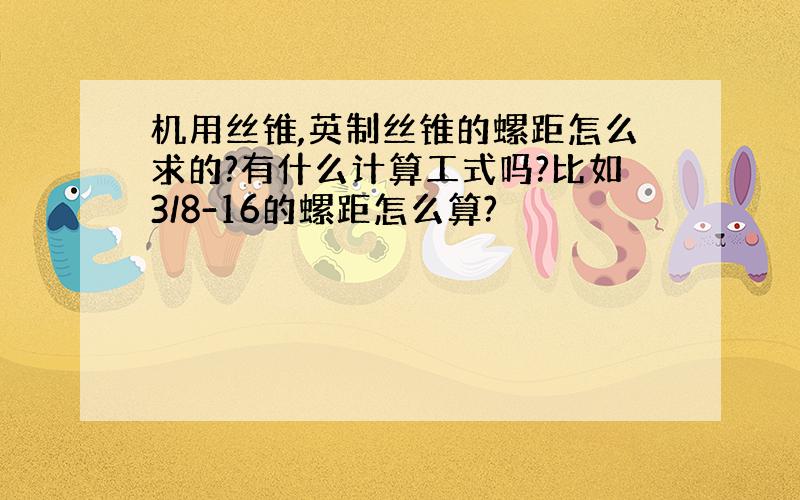 机用丝锥,英制丝锥的螺距怎么求的?有什么计算工式吗?比如3/8-16的螺距怎么算?