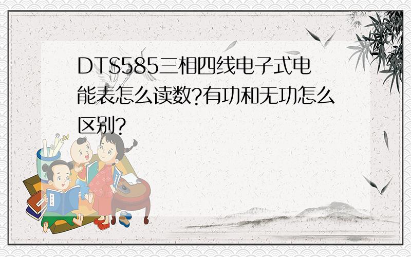 DTS585三相四线电子式电能表怎么读数?有功和无功怎么区别?