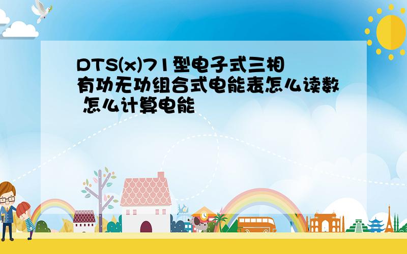 DTS(x)71型电子式三相有功无功组合式电能表怎么读数 怎么计算电能